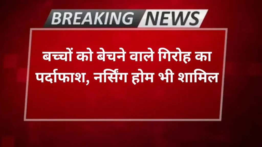 Agra news बच्चों को बेचने वाले गिरोह का पर्दाफाश, नर्सिंग होम भी शामिल