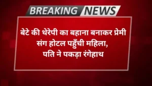 Agra news बेटे की थेरेपी का बहाना बनाकर प्रेमी संग होटल पहुँची महिला, पति ने पकड़ा रंगेहाथ