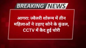Agra news ज्वैलरी शोरूम में तीन महिलाओं ने उड़ाए सोने के कुंडल, CCTV में कैद हुई चोरी