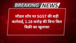 Agra news- मॉडल शॉप पर SGST की बड़ी कार्रवाई, 1.18 करोड़ की बिना बिल बिक्री का खुलासा