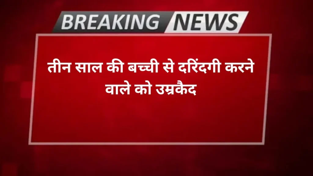 Agra news- तीन साल की बच्ची से दरिंदगी करने वाले को उम्रकैद